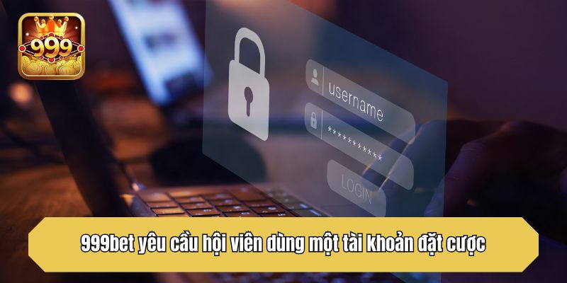 999bet yêu cầu hội viên dùng một tài khoản đặt cược