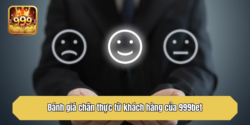 Đánh giá chân thực từ khách hàng của 999bet