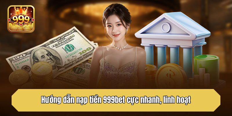 Hướng dẫn nạp tiền 999bet cực nhanh, linh hoạt
