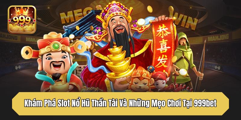 Khám Phá Slot Nổ Hũ Thần Tài Và Những Mẹo Chơi Tại 999bet