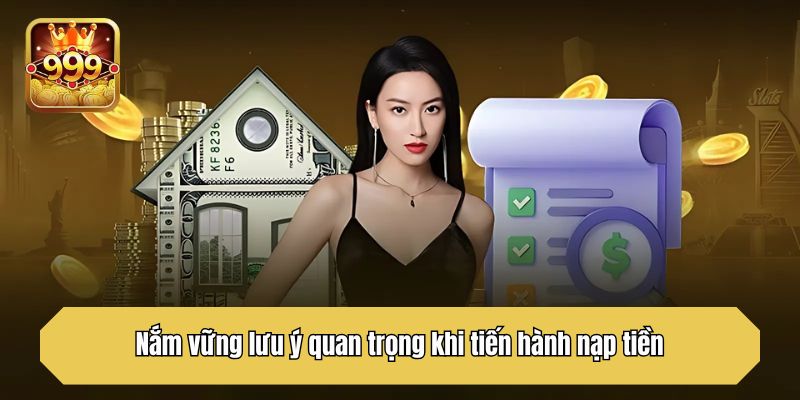 Nắm vững lưu ý quan trọng khi tiến hành nạp tiền