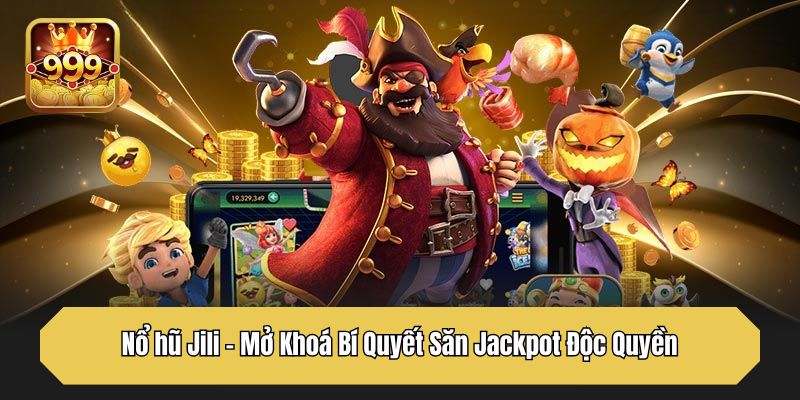 Nổ hũ Jili – Mở Khoá Bí Quyết Săn Jackpot Độc Quyền