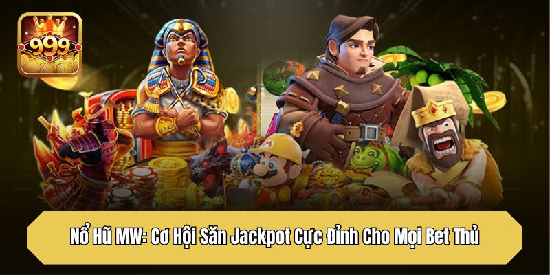 Nổ Hũ MW: Cơ Hội Săn Jackpot Cực Đỉnh Cho Mọi Bet Thủ
