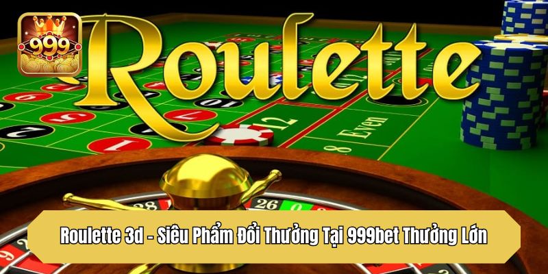 Roulette 3d – Siêu Phẩm Đổi Thưởng Tại 999bet Thưởng Lớn