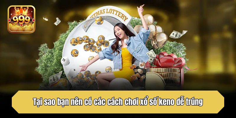 Tại sao bạn nên có các cách chơi xổ số keno dễ trúng