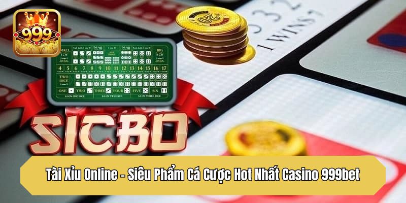 Tài Xỉu Online – Siêu Phẩm Cá Cược Hot Nhất Casino 999bet