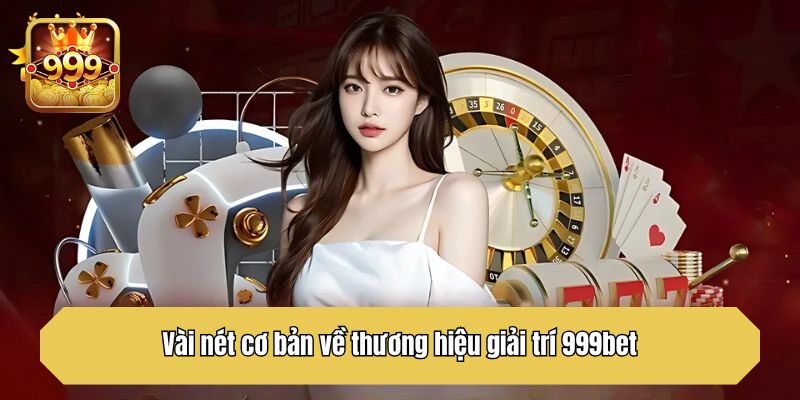 Vài nét cơ bản về thương hiệu giải trí 999bet